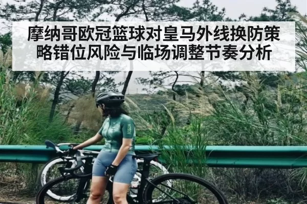 摩纳哥欧冠篮球对皇马外线换防策略错位风险与临场调整节奏分析